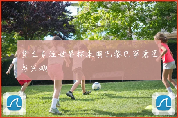 费兰专注世界杯未明巴黎巴萨意图与兴趣